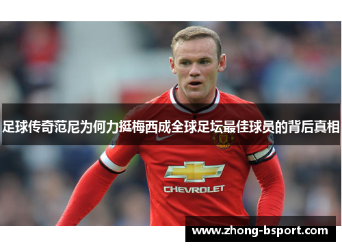 足球传奇范尼为何力挺梅西成全球足坛最佳球员的背后真相