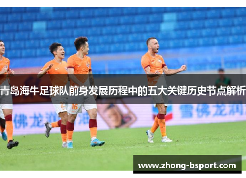 青岛海牛足球队前身发展历程中的五大关键历史节点解析
