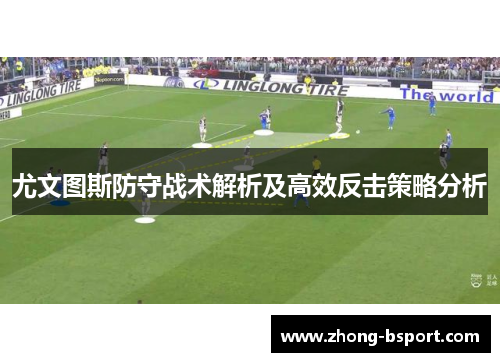 尤文图斯防守战术解析及高效反击策略分析