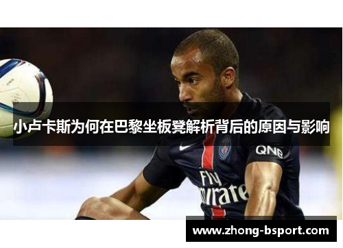 小卢卡斯为何在巴黎坐板凳解析背后的原因与影响