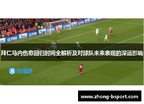 拜仁马内伤愈回归时间全解析及对球队未来表现的深远影响