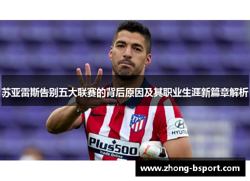 苏亚雷斯告别五大联赛的背后原因及其职业生涯新篇章解析