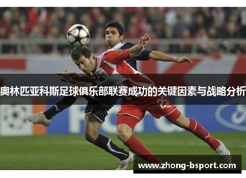 奥林匹亚科斯足球俱乐部联赛成功的关键因素与战略分析