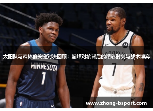 太阳队与森林狼关键对决回顾：巅峰对抗背后的精彩时刻与战术博弈