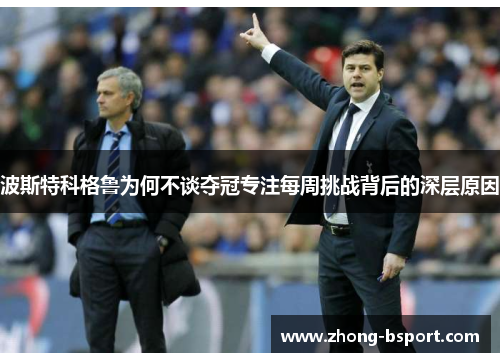 波斯特科格鲁为何不谈夺冠专注每周挑战背后的深层原因