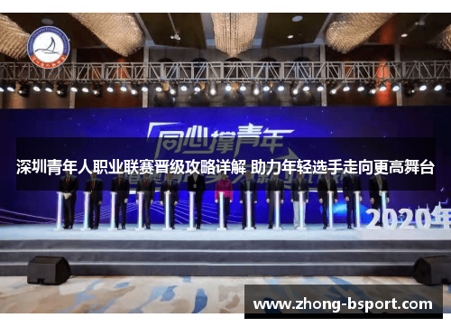 深圳青年人职业联赛晋级攻略详解 助力年轻选手走向更高舞台